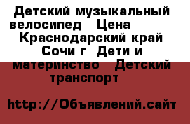 Детский музыкальный велосипед › Цена ­ 2 550 - Краснодарский край, Сочи г. Дети и материнство » Детский транспорт   